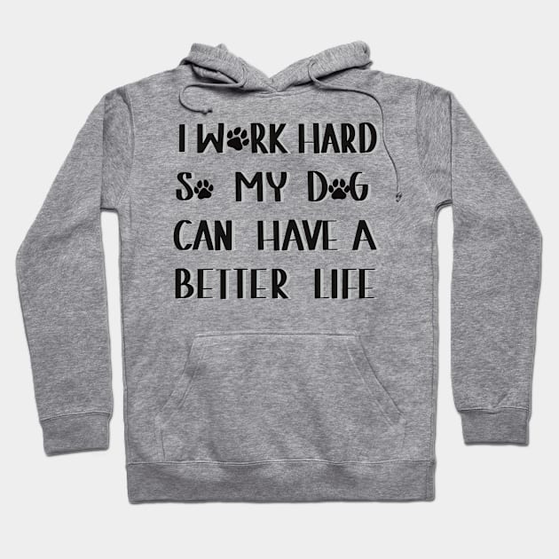 I work hard so my dog can have a better life Hoodie by Anna-Kik